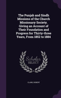 Punjab and Sindh Missions of the Church Missionary Society. Giving an Account of Their Foundation and Progress for Thirty-Three Years, from 1852 to 1884