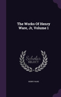 Works of Henry Ware, Jr, Volume 1
