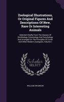 Zoological Illustrations, or Original Figures and Descriptions of New, Rare or Interesting Animals