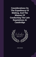 Considerations on the Expediency of Making, and the Manner of Conducting the Late Regulations at Cambridge