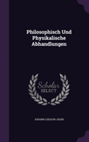 Philosophisch Und Physikalische Abhandlungen