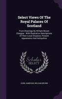 Select Views of the Royal Palaces of Scotland