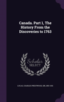 Canada. Part 1, the History from the Discoveries to 1763