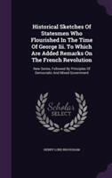 Historical Sketches of Statesmen Who Flourished in the Time of George III. to Which Are Added Remarks on the French Revolution