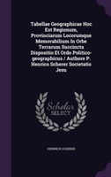 Tabellae Geographicae Hoc Est Regionum, Provinciarum Locorumque Memorabilium in Orbe Terrarum Succincta Dispositio Et Ordo Politico-Geographicus / Authore P. Henrico Scherer Societatis Jesu