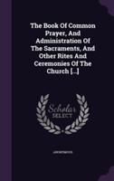 Book of Common Prayer, and Administration of the Sacraments, and Other Rites and Ceremonies of the Church [...]