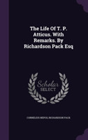 Life of T. P. Atticus. with Remarks. by Richardson Pack Esq