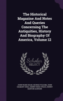 Historical Magazine and Notes and Queries Concerning the Antiquities, History and Biography of America, Volume 12