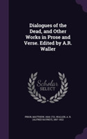 Dialogues of the Dead, and Other Works in Prose and Verse. Edited by A.R. Waller