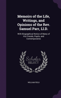 Memoirs of the Life, Writings, and Opinions of the REV. Samuel Parr, LL.D.