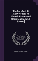 Parish of St. Mary-At-Hill, Its Church Estates and Charities [Ed. by A. Trower]