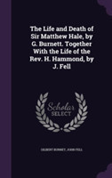 Life and Death of Sir Matthew Hale, by G. Burnett. Together with the Life of the REV. H. Hammond, by J. Fell