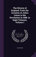 History of England, from the Invasion of Julius Caesar to the Revolution in 1688. in Eight Volumes, Volume 1