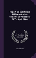 Report on the Bengal Military Orphan Society, an Valuation, 30th April, 1866