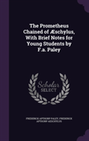 Prometheus Chained of Aeschylus, with Brief Notes for Young Students by F.A. Paley