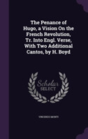 Penance of Hugo, a Vision on the French Revolution, Tr. Into Engl. Verse, with Two Additional Cantos, by H. Boyd