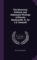 Historical, Political, and Diplomatic Writings of Niccolo Machiavelli, Tr. by C.E. Detmold