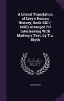 Literal Translation of Livy's Roman History, Book XXI (-XXIII) Arranged for Interleaving with Madvig's Text, by T.A. Blyth