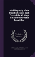 Bibliography of the First Editions in Book Form of the Writings of Henry Wadsworth Longfellow