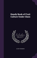 Handy Book of Fruit Culture Under Glass