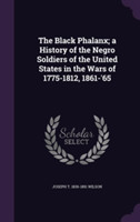 Black Phalanx; A History of the Negro Soldiers of the United States in the Wars of 1775-1812, 1861-'65