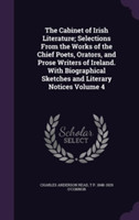 Cabinet of Irish Literature; Selections from the Works of the Chief Poets, Orators, and Prose Writers of Ireland. with Biographical Sketches and Literary Notices Volume 4