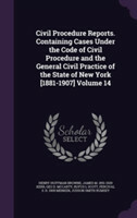 Civil Procedure Reports. Containing Cases Under the Code of Civil Procedure and the General Civil Practice of the State of New York [1881-1907] Volume 14