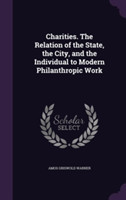 Charities. the Relation of the State, the City, and the Individual to Modern Philanthropic Work