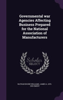 Governmental War Agencies Affecting Business Prepared for the National Association of Manufacturers