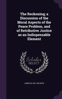 Reckoning; A Discussion of the Moral Aspects of the Peace Problem, and of Retributive Justice as an Indispensable Element