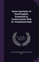 Some Questions of Good English, Examined in Controversies with Dr. Fitzedward Hall;