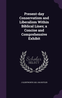 Present-Day Conservatism and Liberalism Within Biblical Lines; A Concise and Comprehensive Exhibit