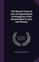 Mental Traits of Sex; An Experimental Investigation of the Normal Mind in Men and Women