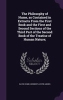 Philosophy of Hume, as Contained in Extracts from the First Book and the First and Second Sections of the Third Part of the Second Book of the Treatise of Human Nature;