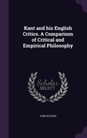 Kant and His English Critics. a Comparison of Critical and Empirical Philosophy