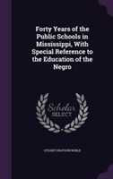 Forty Years of the Public Schools in Mississippi, with Special Reference to the Education of the Negro