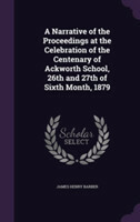 Narrative of the Proceedings at the Celebration of the Centenary of Ackworth School, 26th and 27th of Sixth Month, 1879