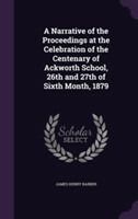 Narrative of the Proceedings at the Celebration of the Centenary of Ackworth School, 26th and 27th of Sixth Month, 1879