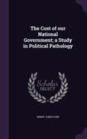 Cost of Our National Government; A Study in Political Pathology