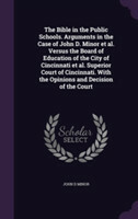 Bible in the Public Schools. Arguments in the Case of John D. Minor et al. Versus the Board of Education of the City of Cincinnati et al. Superior Court of Cincinnati. with the Opinions and Decision of the Court