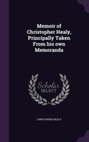 Memoir of Christopher Healy, Principally Taken from His Own Memoranda