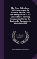 Other Side of War; With the Army of the Potomac. Letters from the Headquarters of the United States Sanitary Commission During the Peninsular Campaign in Virginia in 1862