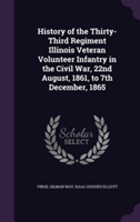 History of the Thirty-Third Regiment Illinois Veteran Volunteer Infantry in the Civil War, 22nd August, 1861, to 7th December, 1865