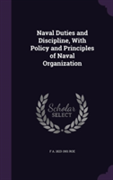 Naval Duties and Discipline, with Policy and Principles of Naval Organization