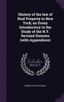 History of the Law of Real Property in New York; An Essay Introductory to the Study of the N.Y. Revised Statutes (with Appendices)