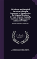 Dio's Rome; An Historical Narrative Originally Composed in Greek During the Reigns of Septimus Severus, Geta and Caracalla, Macrinus, Elagabalus and Alexander Severus