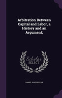 Arbitration Between Capital and Labor, a History and an Argument;