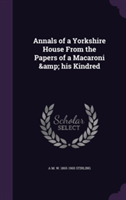 Annals of a Yorkshire House from the Papers of a Macaroni & His Kindred