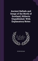 Ancient Ballads and Songs of the North of Scotland, Hitherto Unpublished. with Explanatory Notes