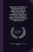 Experiments on the Effect of Freezing and Other Low Temperatures Upon the Viability of the Bacillus of Typhoid Fever, with Considerations Regarding Ice as a Vehicle of Infectious Disease. Statistical Studies on the Seasonal Prevalence of Typhoid Fever in